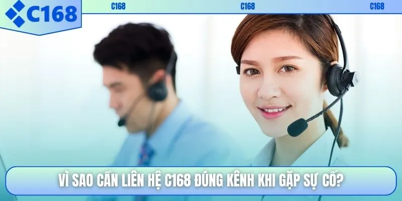 Vì sao cần liên hệ C168 đúng kênh khi gặp sự cố?